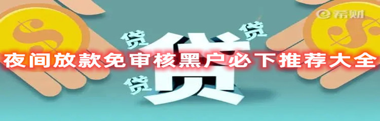 夜间放款免审核黑户必下推荐大全