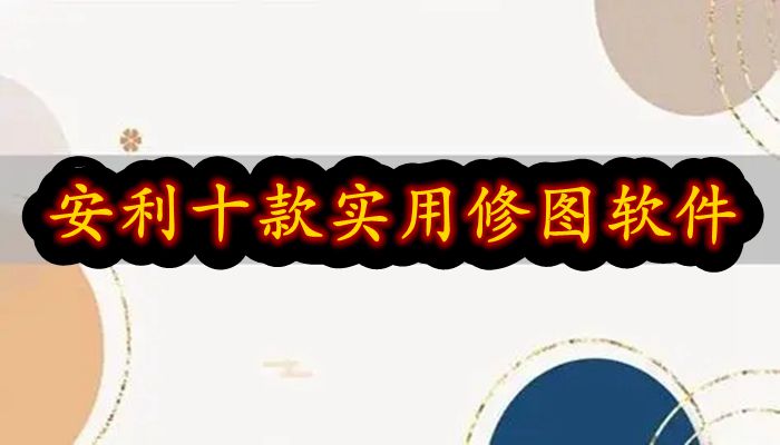 安利十款实用修图软件